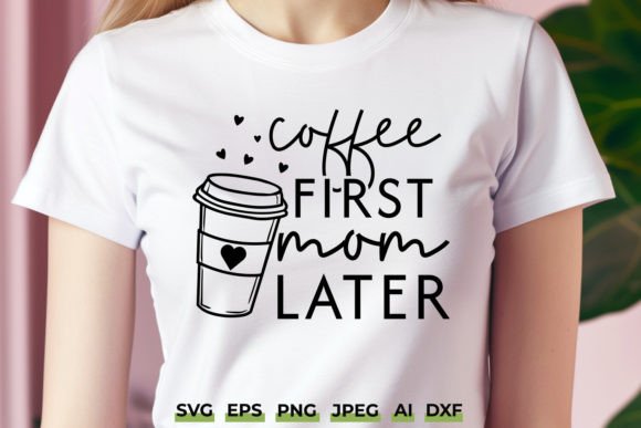 Coffee First Mom Later SVG: Graphics for Crafts & Mother’s Day