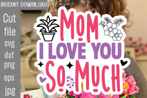 Mom I Love You so Much SVG Cut File: Graphics & Crafts